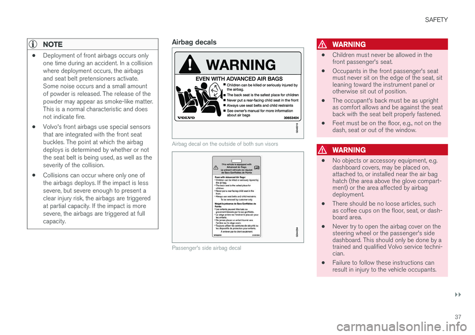 VOLVO V60 2017  Owner´s Manual SAFETY
}}
37
NOTE
•Deployment of front airbags occurs only one time during an accident. In a collisionwhere deployment occurs, the airbagsand seat belt pretensioners activate.Some noise occurs and a