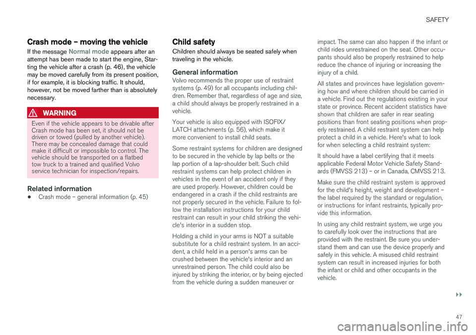 VOLVO V60 2017 Owner´s Manual SAFETY
}}
47
Crash mode – moving the vehicle
If the message
Normal mode appears after an
attempt has been made to start the engine, Star- ting the vehicle after a crash (p. 46), the vehiclemay be m VOLVO V60 2017 Owner´s Manual SAFETY
}}
47
Crash mode – moving the vehicle
If the message
Normal mode appears after an
attempt has been made to start the engine, Star- ting the vehicle after a crash (p. 46), the vehiclemay be m