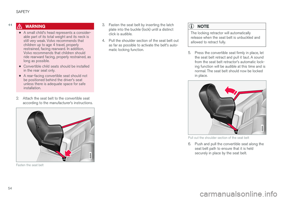 VOLVO V60 2017 Owner´s Manual ||
SAFETY
54
WARNING
•A small child's head represents a consider- able part of its total weight and its neck isstill very weak. Volvo recommends thatchildren up to age 4 travel, properlyrestrain VOLVO V60 2017 Owner´s Manual ||
SAFETY
54
WARNING
•A small child's head represents a consider- able part of its total weight and its neck isstill very weak. Volvo recommends thatchildren up to age 4 travel, properlyrestrain