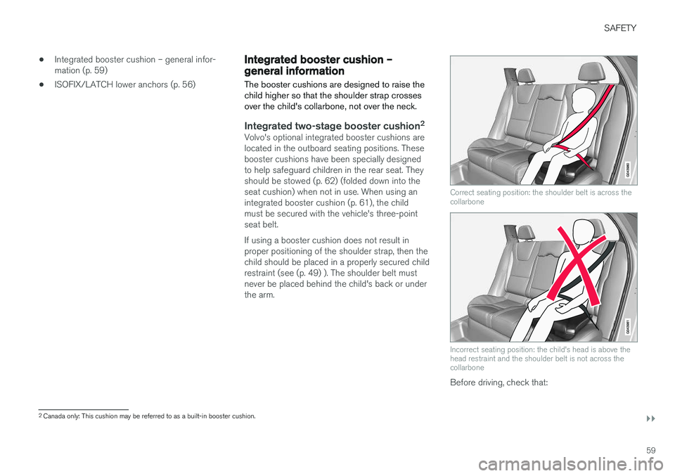 VOLVO V60 2017 Owner´s Manual SAFETY
}}
59
•
Integrated booster cushion – general infor- mation (p. 59)
• ISOFIX/LATCH lower anchors (p. 56)
Integrated booster cushion – general information
The booster cushions are designe VOLVO V60 2017 Owner´s Manual SAFETY
}}
59
•
Integrated booster cushion – general infor- mation (p. 59)
• ISOFIX/LATCH lower anchors (p. 56)
Integrated booster cushion – general information
The booster cushions are designe