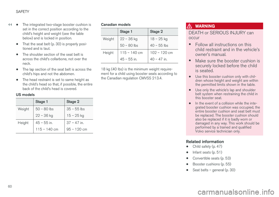 VOLVO V60 2017  Owner´s Manual ||
SAFETY
60•
The integrated two-stage booster cushion is set in the correct position according to thechild's height and weight (see the tablebelow) and is locked in position.
• That the seat 