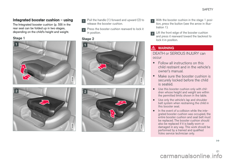 VOLVO V60 2017  Owner´s Manual SAFETY
}}
61
Integrated booster cushion – using
The Integrated booster cushion (p. 59) in the rear seat can be folded up in two stages,depending on the child's height and weight.
Stage 1
Pull th