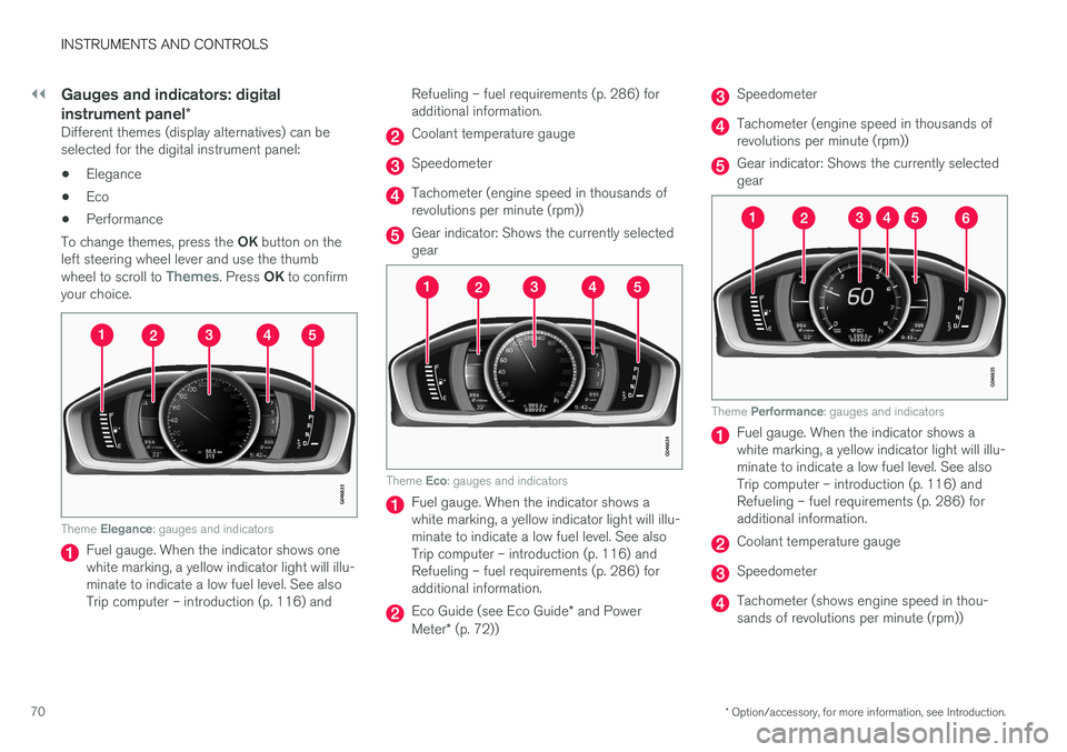VOLVO V60 2017 Owner´s Manual ||
INSTRUMENTS AND CONTROLS
* Option/accessory, for more information, see Introduction.
70
Gauges and indicators: digital instrument panel *
Different themes (display alternatives) can be selected for VOLVO V60 2017 Owner´s Manual ||
INSTRUMENTS AND CONTROLS
* Option/accessory, for more information, see Introduction.
70
Gauges and indicators: digital instrument panel *
Different themes (display alternatives) can be selected for