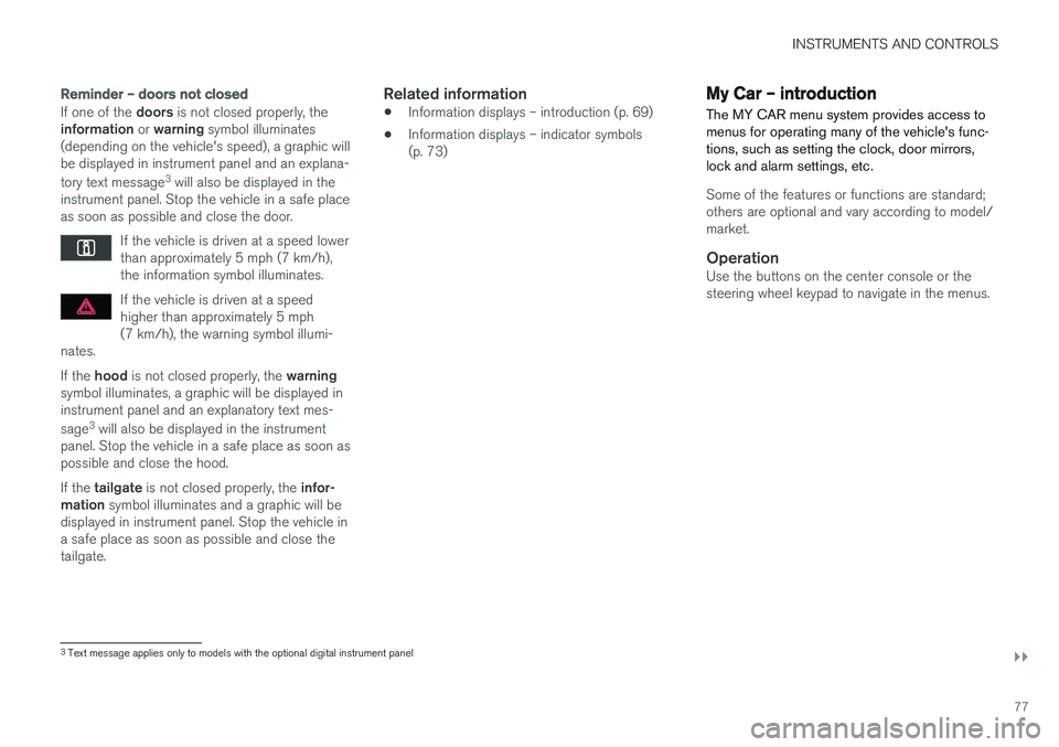VOLVO V60 2017 Owner´s Manual INSTRUMENTS AND CONTROLS
}}
77
Reminder – doors not closed
If one of the doors is not closed properly, the
information or warning symbol illuminates
(depending on the vehicle's speed), a graph VOLVO V60 2017 Owner´s Manual INSTRUMENTS AND CONTROLS
}}
77
Reminder – doors not closed
If one of the doors is not closed properly, the
information or warning symbol illuminates
(depending on the vehicle's speed), a graph