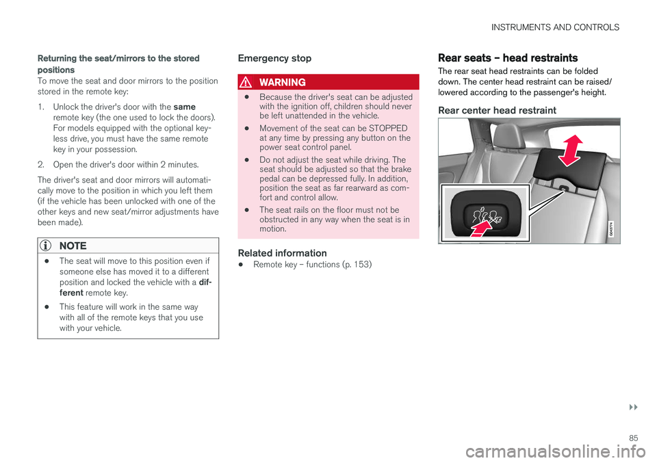 VOLVO V60 2017 Owner´s Manual INSTRUMENTS AND CONTROLS
}}
85
Returning the seat/mirrors to the stored positions
To move the seat and door mirrors to the position stored in the remote key: 1.Unlock the driver's door with the s VOLVO V60 2017 Owner´s Manual INSTRUMENTS AND CONTROLS
}}
85
Returning the seat/mirrors to the stored positions
To move the seat and door mirrors to the position stored in the remote key: 1.Unlock the driver's door with the s