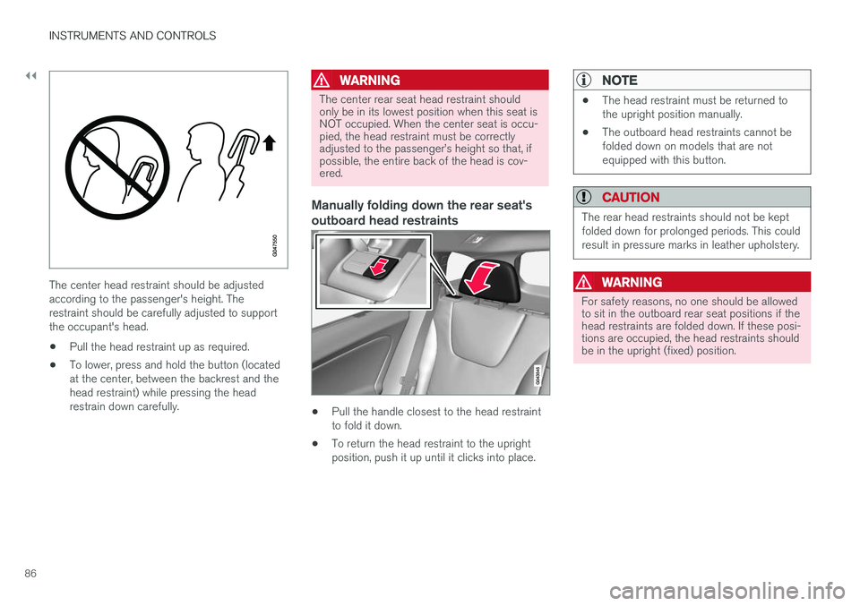 VOLVO V60 2017 Owner´s Manual ||
INSTRUMENTS AND CONTROLS
86
The center head restraint should be adjusted according to the passenger's height. Therestraint should be carefully adjusted to supportthe occupant's head.
• Pu VOLVO V60 2017 Owner´s Manual ||
INSTRUMENTS AND CONTROLS
86
The center head restraint should be adjusted according to the passenger's height. Therestraint should be carefully adjusted to supportthe occupant's head.
• Pu