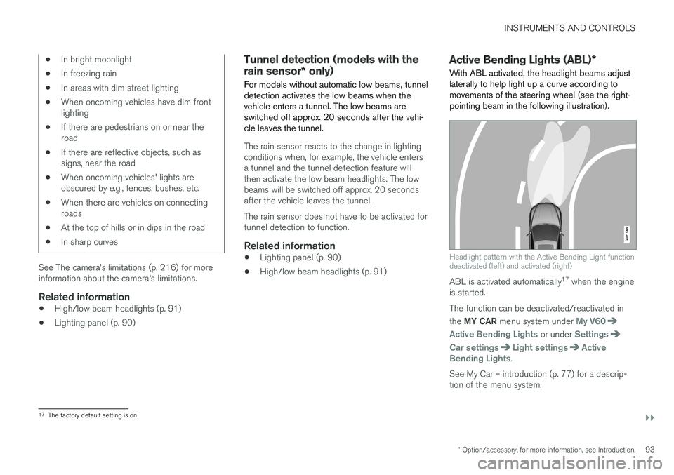 VOLVO V60 2017 Owner´s Manual INSTRUMENTS AND CONTROLS
}}
* Option/accessory, for more information, see Introduction.93
•In bright moonlight
• In freezing rain
• In areas with dim street lighting
• When oncoming vehicles h VOLVO V60 2017 Owner´s Manual INSTRUMENTS AND CONTROLS
}}
* Option/accessory, for more information, see Introduction.93
•In bright moonlight
• In freezing rain
• In areas with dim street lighting
• When oncoming vehicles h