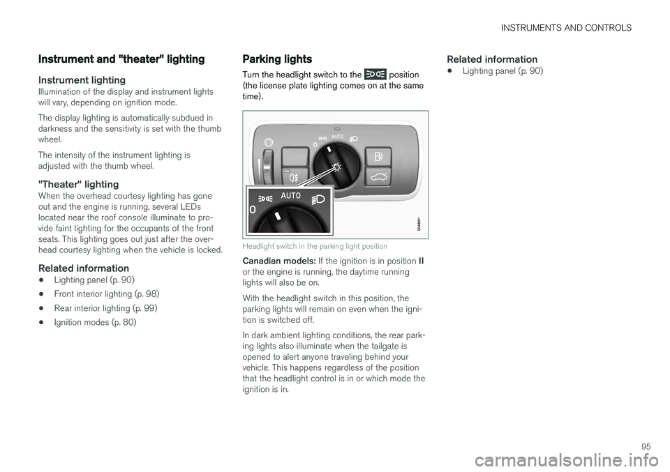 VOLVO V60 2017 Owner´s Manual INSTRUMENTS AND CONTROLS
95
Instrument and "theater" lighting
Instrument lightingIllumination of the display and instrument lights will vary, depending on ignition mode. The display lighting i VOLVO V60 2017 Owner´s Manual INSTRUMENTS AND CONTROLS
95
Instrument and "theater" lighting
Instrument lightingIllumination of the display and instrument lights will vary, depending on ignition mode. The display lighting i