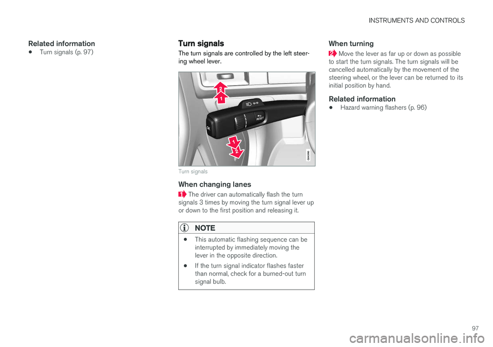 VOLVO V60 2017 Owner´s Manual INSTRUMENTS AND CONTROLS
97
Related information
•Turn signals (p. 97)
Turn signals
The turn signals are controlled by the left steer- ing wheel lever.
Turn signals
When changing lanes
The driver ca VOLVO V60 2017 Owner´s Manual INSTRUMENTS AND CONTROLS
97
Related information
•Turn signals (p. 97)
Turn signals
The turn signals are controlled by the left steer- ing wheel lever.
Turn signals
When changing lanes
The driver ca