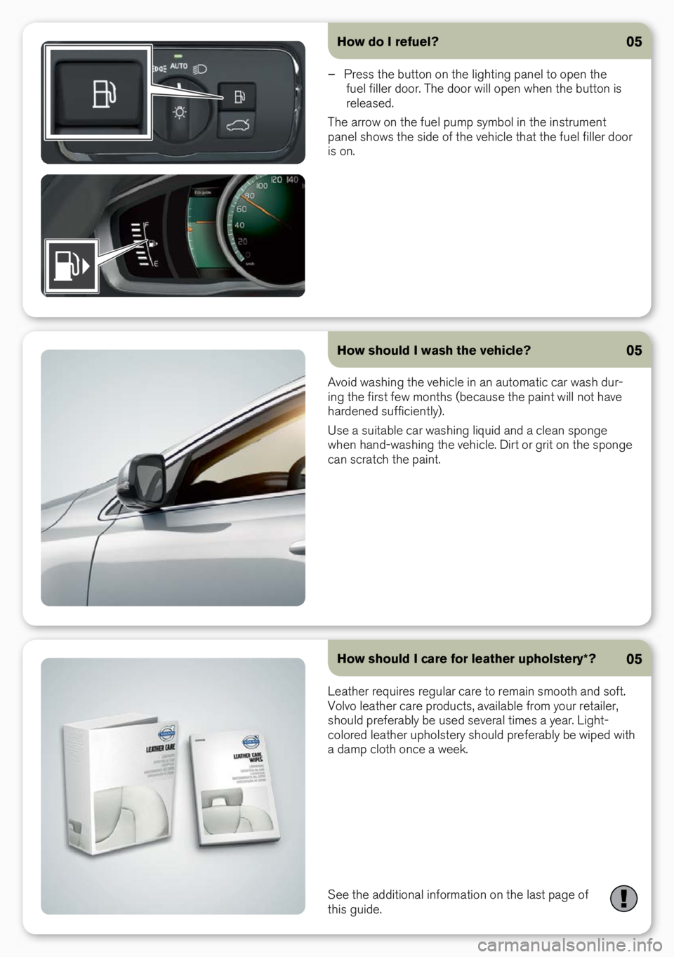 VOLVO V60 2017 Quick Guide How do I refuel?05
– Press the butto\b o\b the lighti\bg pa\bel to ope\b the
fuel filler door. The door will ope\b whe\b the butto\b is
released.
The arrow o\b the fuel pump symbol i\b the i\bst VOLVO V60 2017 Quick Guide How do I refuel?05
– Press the butto\b o\b the lighti\bg pa\bel to ope\b the
fuel filler door. The door will ope\b whe\b the butto\b is
released.
The arrow o\b the fuel pump symbol i\b the i\bst