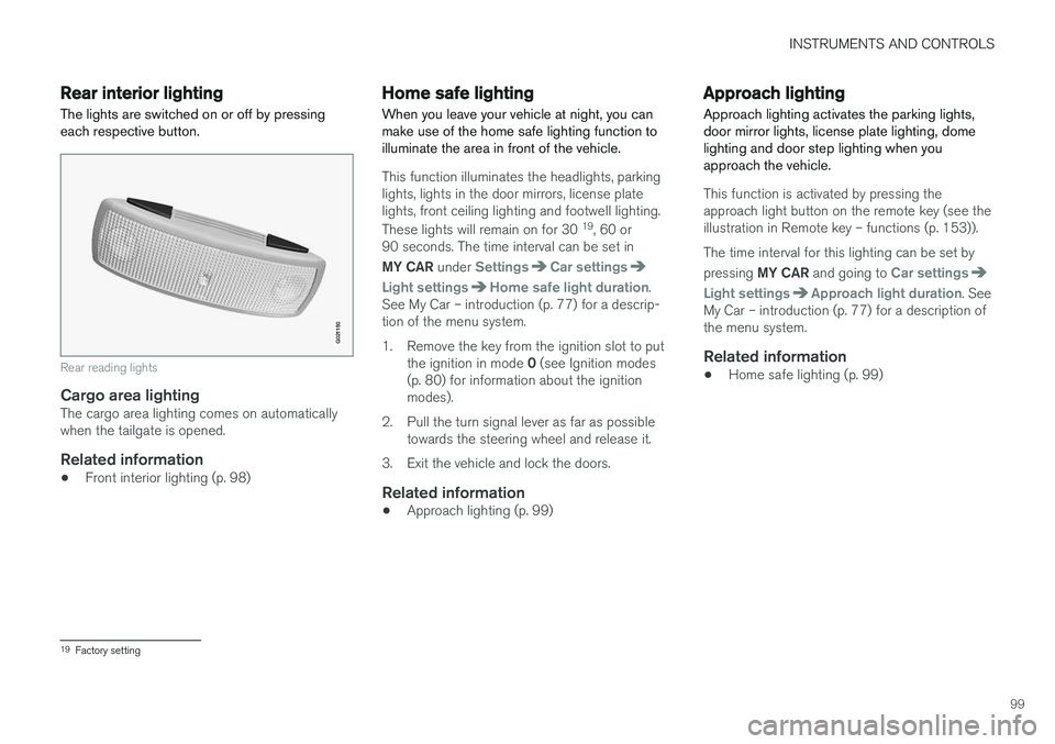 VOLVO V60 CROSS COUNTRY 2017  Owner´s Manual INSTRUMENTS AND CONTROLS
99
Rear interior lighting
The lights are switched on or off by pressing each respective button.
G021150
Rear reading lights
Cargo area lightingThe cargo area lighting comes on