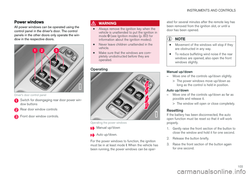 VOLVO V60 CROSS COUNTRY 2017  Owner´s Manual INSTRUMENTS AND CONTROLS
103
Power windows
All power windows can be operated using the control panel in the driver's door. The controlpanels in the other doors only operate the win-dow in the resp