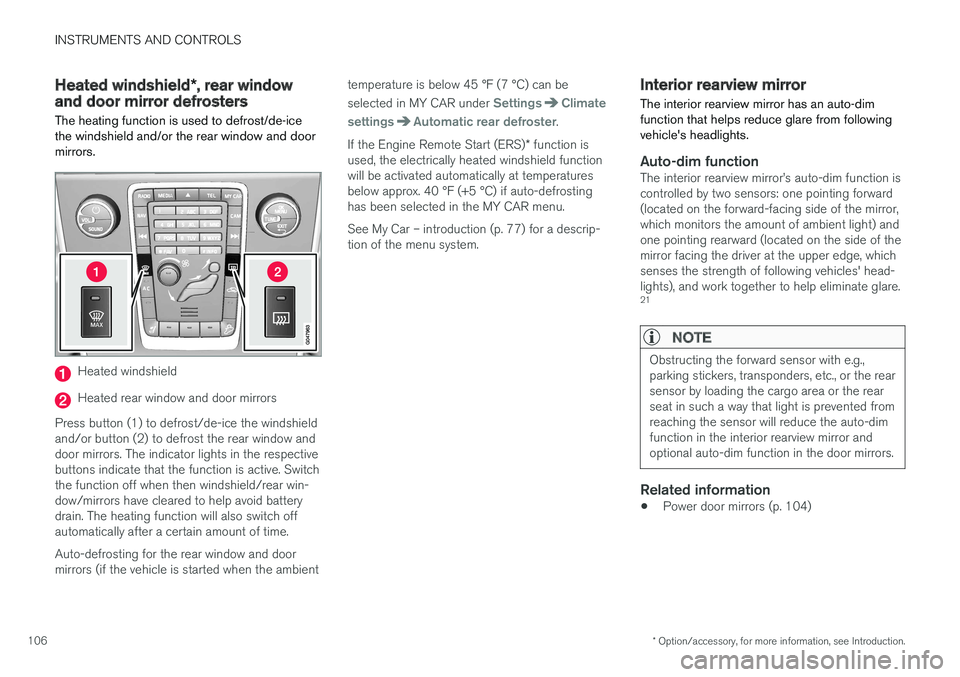 VOLVO V60 CROSS COUNTRY 2017  Owner´s Manual INSTRUMENTS AND CONTROLS
* Option/accessory, for more information, see Introduction.
106
Heated windshield *, rear window
and door mirror defrosters
The heating function is used to defrost/de-ice the 