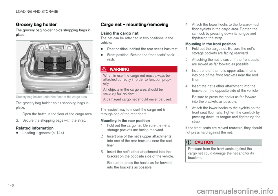 VOLVO V60 CROSS COUNTRY 2017 Owner´s Manual LOADING AND STORAGE
146
Grocery bag holder
The grocery bag holder holds shopping bags in place.
Grocery bag holder under the floor of the cargo area
The grocery bag holder holds shopping bags in place VOLVO V60 CROSS COUNTRY 2017 Owner´s Manual LOADING AND STORAGE
146
Grocery bag holder
The grocery bag holder holds shopping bags in place.
Grocery bag holder under the floor of the cargo area
The grocery bag holder holds shopping bags in place