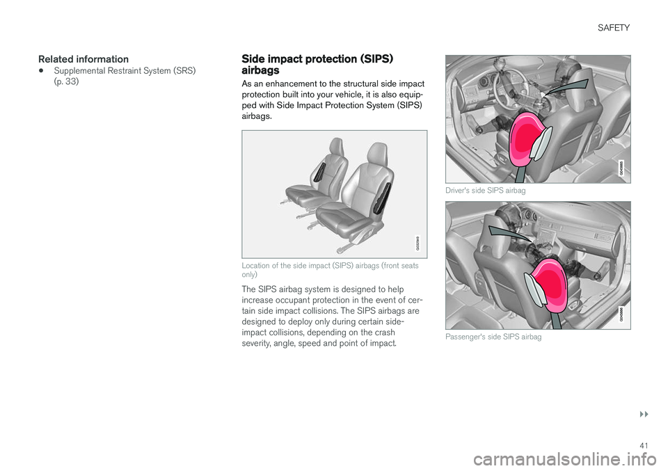 VOLVO V60 CROSS COUNTRY 2017 Owner´s Manual SAFETY
}}
41
Related information
•Supplemental Restraint System (SRS) (p. 33)
Side impact protection (SIPS) airbags
As an enhancement to the structural side impact protection built into your vehicle VOLVO V60 CROSS COUNTRY 2017 Owner´s Manual SAFETY
}}
41
Related information
•Supplemental Restraint System (SRS) (p. 33)
Side impact protection (SIPS) airbags
As an enhancement to the structural side impact protection built into your vehicle