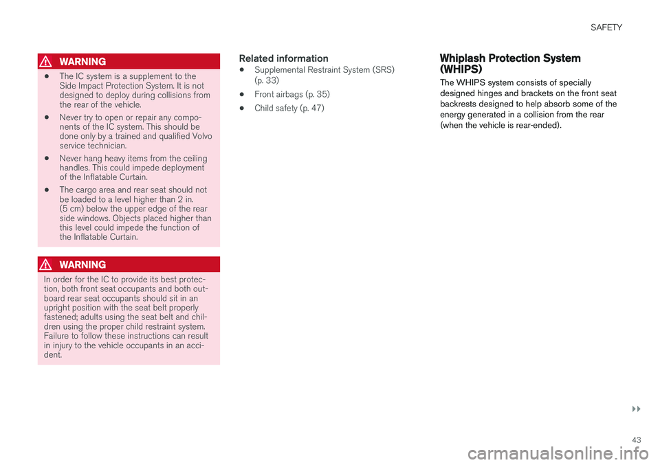 VOLVO V60 CROSS COUNTRY 2017  Owner´s Manual SAFETY
}}
43
WARNING
•The IC system is a supplement to the Side Impact Protection System. It is notdesigned to deploy during collisions fromthe rear of the vehicle.
• Never try to open or repair a