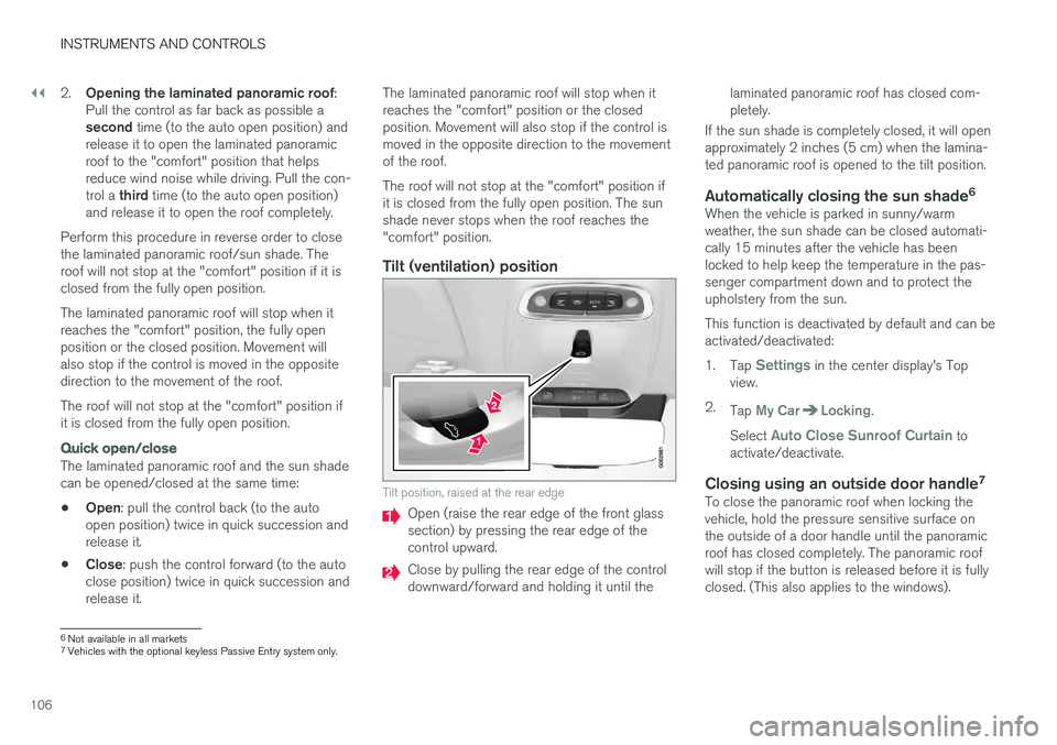 VOLVO V90 CROSS COUNTRY 2017  Owner´s Manual ||
INSTRUMENTS AND CONTROLS
1062.
Opening the laminated panoramic roof :
Pull the control as far back as possible a second  time (to the auto open position) and
release it to open the laminated panora