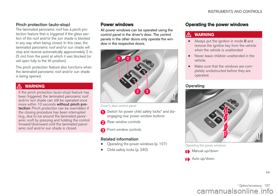 VOLVO V90 CROSS COUNTRY 2017  Owner´s Manual INSTRUMENTS AND CONTROLS
}}
* Option/accessory.107
Pinch protection (auto-stop)The laminated panoramic roof has a pinch pro- tection feature that is triggered if the glass sec-tion of the roof and/or 