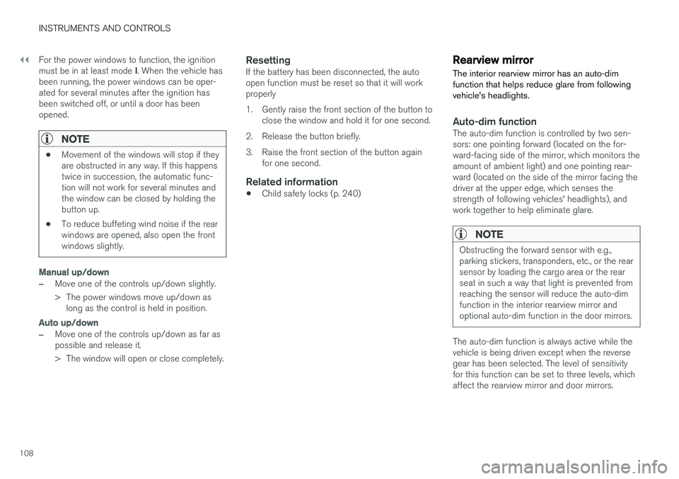 VOLVO V90 CROSS COUNTRY 2017  Owner´s Manual ||
INSTRUMENTS AND CONTROLS
108For the power windows to function, the ignition must be in at least mode 
I. When the vehicle has
been running, the power windows can be oper- ated for several minutes a