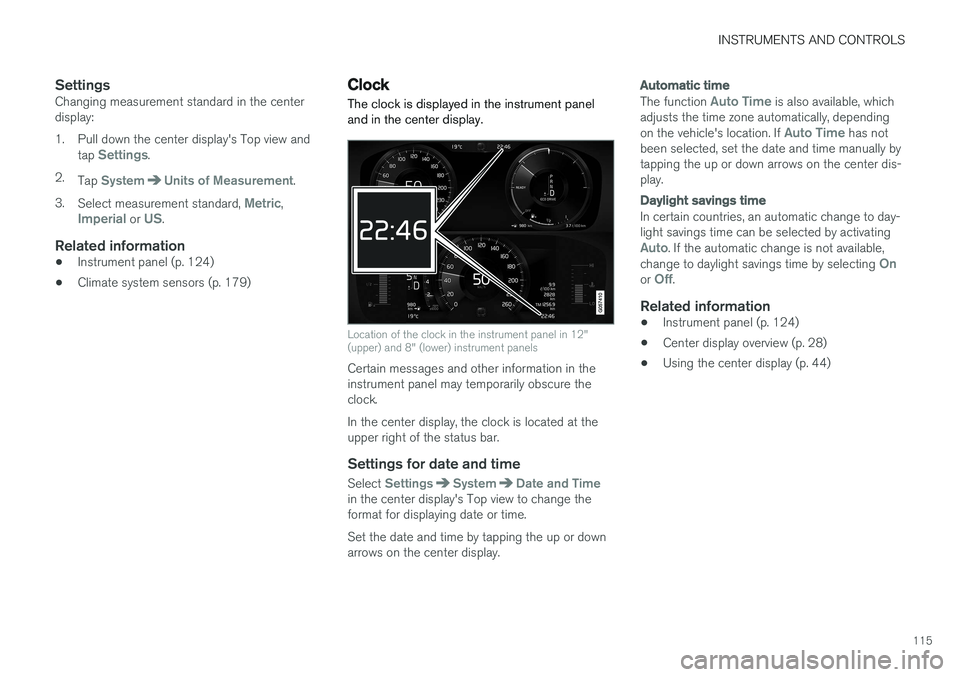 VOLVO V90 CROSS COUNTRY 2017 Owner´s Manual INSTRUMENTS AND CONTROLS
115
SettingsChanging measurement standard in the center display:
1. Pull down the center display's Top view andtap
Settings.
2. Tap
SystemUnits of Measurement.
3. Selec VOLVO V90 CROSS COUNTRY 2017 Owner´s Manual INSTRUMENTS AND CONTROLS
115
SettingsChanging measurement standard in the center display:
1. Pull down the center display's Top view andtap
Settings.
2. Tap
SystemUnits of Measurement.
3. Selec