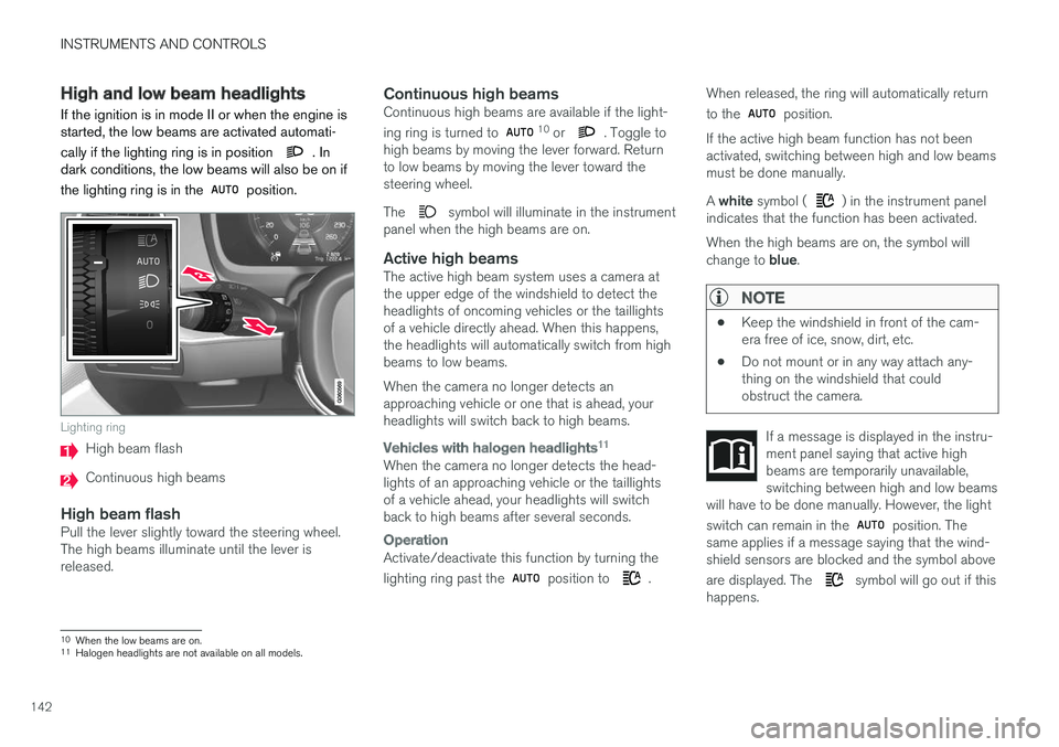 VOLVO V90 CROSS COUNTRY 2017 Owner´s Manual INSTRUMENTS AND CONTROLS
142
High and low beam headlights
If the ignition is in mode II or when the engine is started, the low beams are activated automati- cally if the lighting ring is in position
VOLVO V90 CROSS COUNTRY 2017 Owner´s Manual INSTRUMENTS AND CONTROLS
142
High and low beam headlights
If the ignition is in mode II or when the engine is started, the low beams are activated automati- cally if the lighting ring is in position