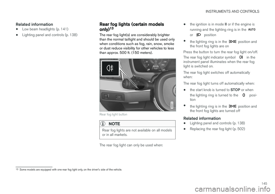 VOLVO V90 CROSS COUNTRY 2017 Owner´s Manual INSTRUMENTS AND CONTROLS
145
Related information
•Low beam headlights (p. 141)
• Lighting panel and controls (p. 138)
Rear fog lights (certain models only) 13
The rear fog light(s) are considerabl VOLVO V90 CROSS COUNTRY 2017 Owner´s Manual INSTRUMENTS AND CONTROLS
145
Related information
•Low beam headlights (p. 141)
• Lighting panel and controls (p. 138)
Rear fog lights (certain models only) 13
The rear fog light(s) are considerabl