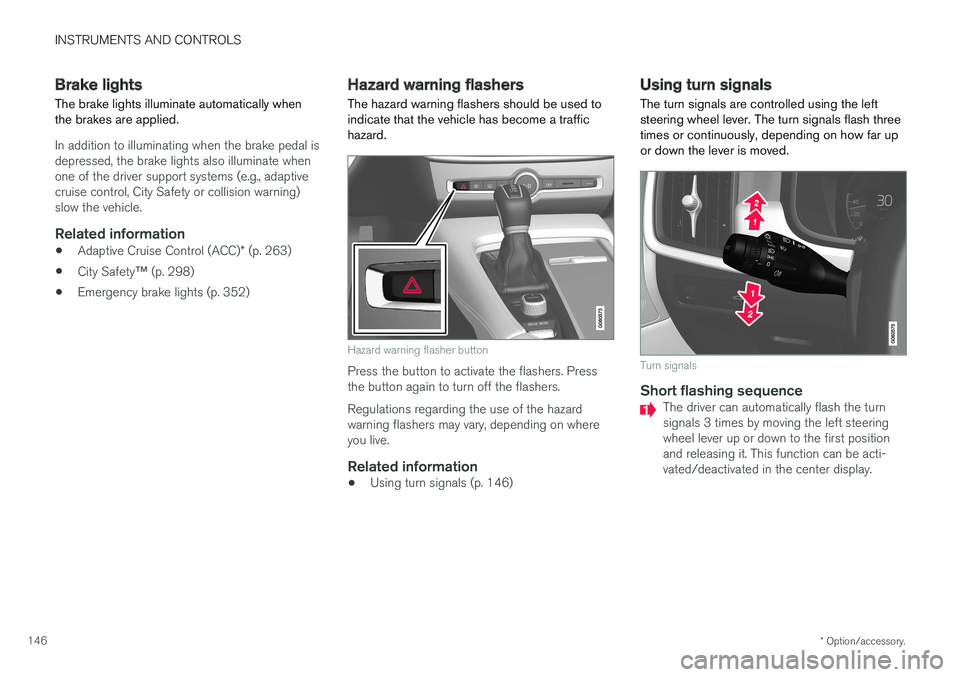 VOLVO V90 CROSS COUNTRY 2017 Owner´s Manual INSTRUMENTS AND CONTROLS
* Option/accessory.
146
Brake lights The brake lights illuminate automatically when the brakes are applied.
In addition to illuminating when the brake pedal is depressed, the VOLVO V90 CROSS COUNTRY 2017 Owner´s Manual INSTRUMENTS AND CONTROLS
* Option/accessory.
146
Brake lights The brake lights illuminate automatically when the brakes are applied.
In addition to illuminating when the brake pedal is depressed, the