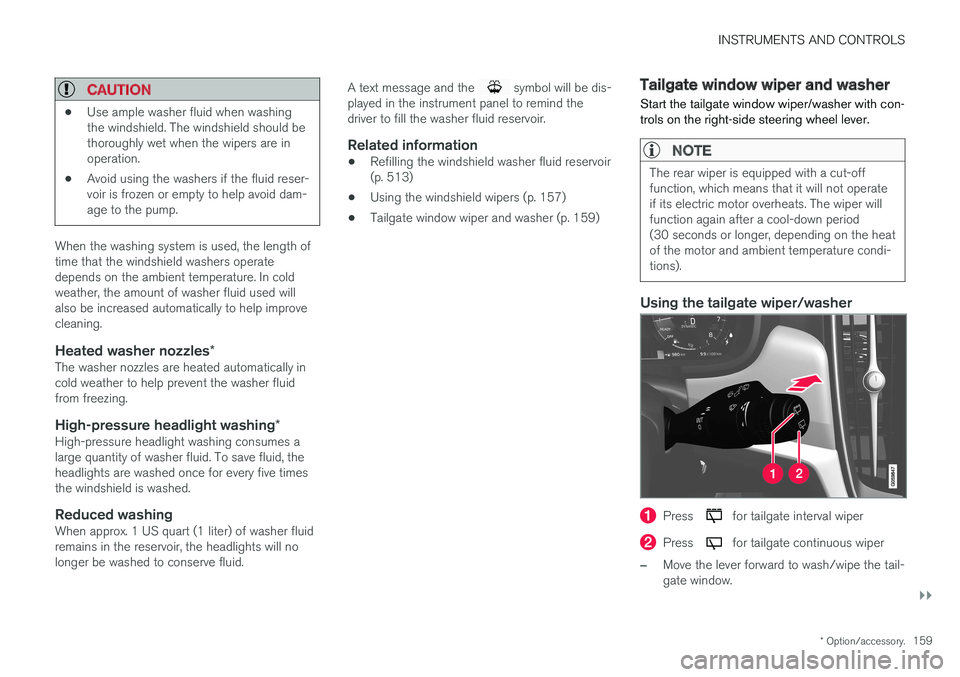 VOLVO V90 CROSS COUNTRY 2017 Owner´s Manual INSTRUMENTS AND CONTROLS
}}
* Option/accessory.159
CAUTION
•Use ample washer fluid when washing the windshield. The windshield should bethoroughly wet when the wipers are inoperation.
• Avoid usin VOLVO V90 CROSS COUNTRY 2017 Owner´s Manual INSTRUMENTS AND CONTROLS
}}
* Option/accessory.159
CAUTION
•Use ample washer fluid when washing the windshield. The windshield should bethoroughly wet when the wipers are inoperation.
• Avoid usin