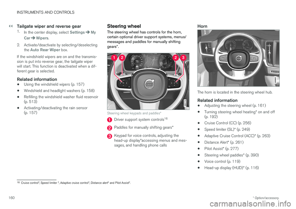VOLVO V90 CROSS COUNTRY 2017 Owner´s Manual ||
INSTRUMENTS AND CONTROLS
* Option/accessory.
160
Tailgate wiper and reverse gear1.
In the center display, select SettingsMy
Car
Wipers.
2. Activate/deactivate by selecting/deselecting the
Auto Rea VOLVO V90 CROSS COUNTRY 2017 Owner´s Manual ||
INSTRUMENTS AND CONTROLS
* Option/accessory.
160
Tailgate wiper and reverse gear1.
In the center display, select SettingsMy
Car
Wipers.
2. Activate/deactivate by selecting/deselecting the
Auto Rea