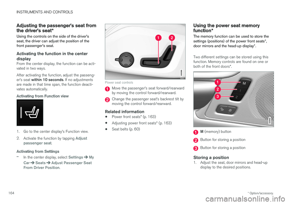 VOLVO V90 CROSS COUNTRY 2017 Owner´s Manual INSTRUMENTS AND CONTROLS
* Option/accessory.
164
Adjusting the passenger's seat from the driver's seat *
Using the controls on the side of the driver's seat, the driver can adjust the posi VOLVO V90 CROSS COUNTRY 2017 Owner´s Manual INSTRUMENTS AND CONTROLS
* Option/accessory.
164
Adjusting the passenger's seat from the driver's seat *
Using the controls on the side of the driver's seat, the driver can adjust the posi
