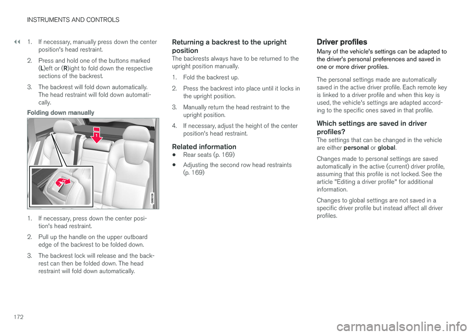 VOLVO V90 CROSS COUNTRY 2017 Owner´s Manual ||
INSTRUMENTS AND CONTROLS
1721. If necessary, manually press down the center
position's head restraint.
2. Press and hold one of the buttons marked (L )eft or ( R)ight to fold down the respectiv VOLVO V90 CROSS COUNTRY 2017 Owner´s Manual ||
INSTRUMENTS AND CONTROLS
1721. If necessary, manually press down the center
position's head restraint.
2. Press and hold one of the buttons marked (L )eft or ( R)ight to fold down the respectiv