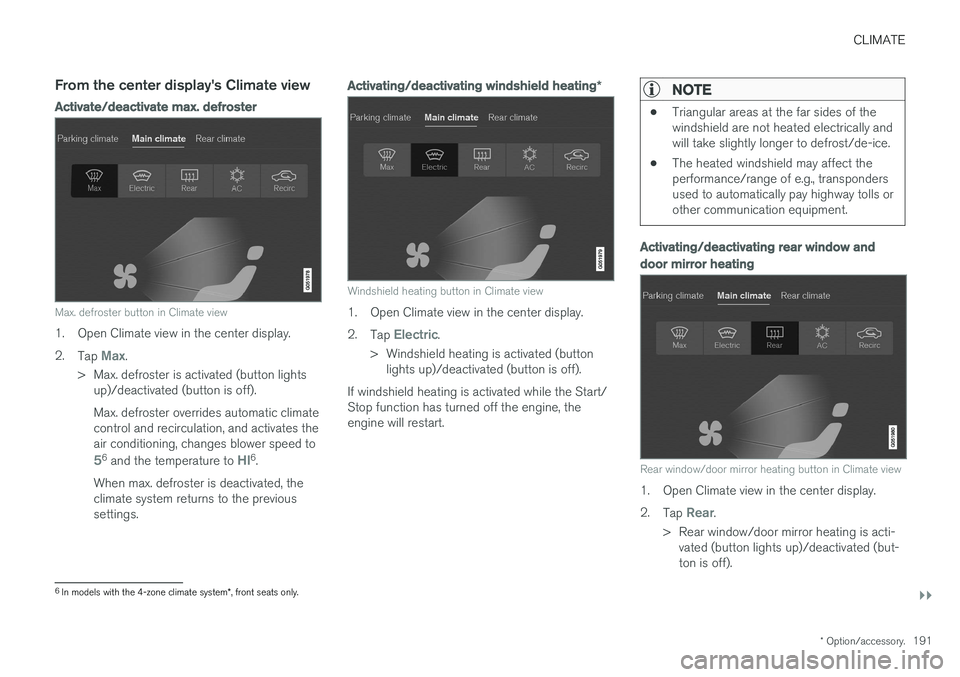 VOLVO V90 CROSS COUNTRY 2017  Owner´s Manual CLIMATE
}}
* Option/accessory.191
From the center display's Climate view
Activate/deactivate max. defroster
Max. defroster button in Climate view
1. Open Climate view in the center display. 2.
Tap
