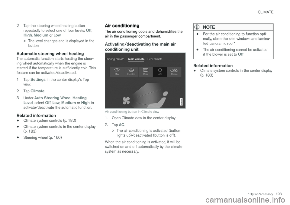 VOLVO V90 CROSS COUNTRY 2017  Owner´s Manual CLIMATE
* Option/accessory.193
2. Tap the steering wheel heating button
repeatedly to select one of four levels: 
Off,High, Medium or Low.
> The level changes and is displayed in the button.
Automatic