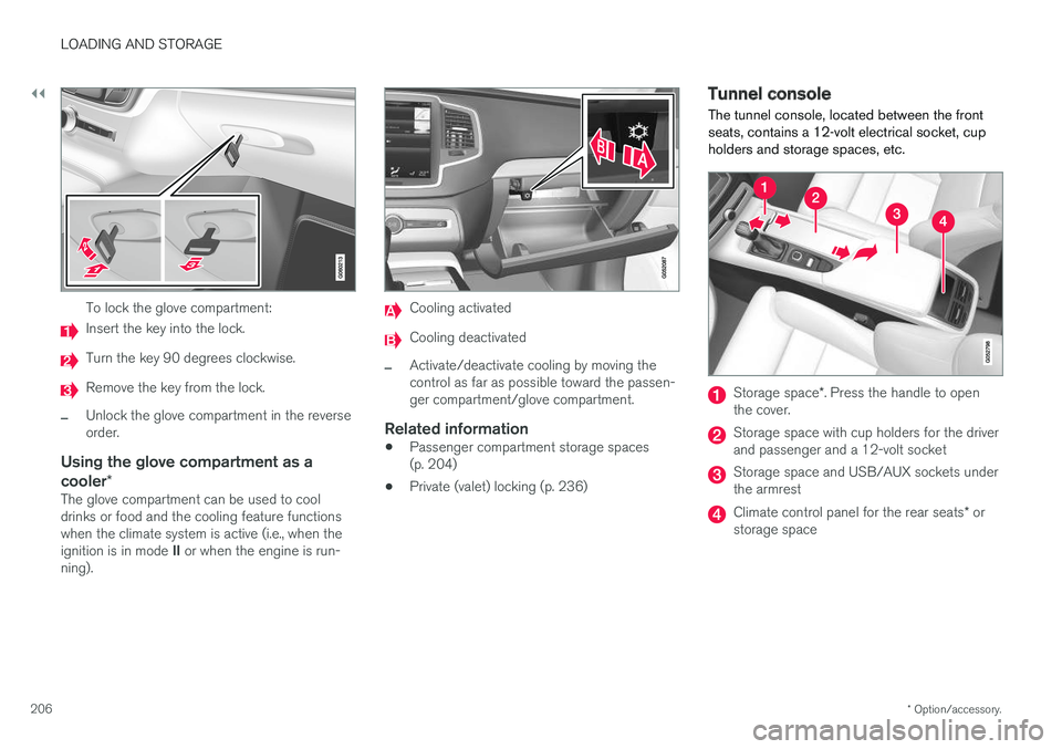 VOLVO V90 CROSS COUNTRY 2017  Owner´s Manual ||
LOADING AND STORAGE
* Option/accessory.
206
To lock the glove compartment:
Insert the key into the lock.
Turn the key 90 degrees clockwise.
Remove the key from the lock.
–Unlock the glove compart