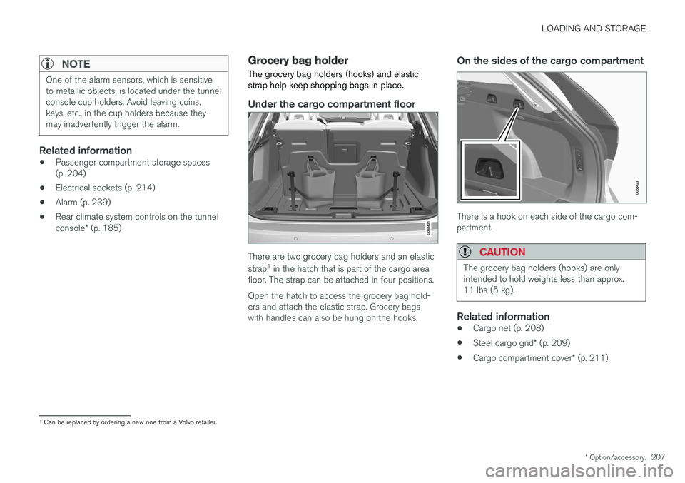 VOLVO V90 CROSS COUNTRY 2017 Owner´s Manual LOADING AND STORAGE
* Option/accessory.207
NOTE
One of the alarm sensors, which is sensitive to metallic objects, is located under the tunnelconsole cup holders. Avoid leaving coins,keys, etc., in the VOLVO V90 CROSS COUNTRY 2017 Owner´s Manual LOADING AND STORAGE
* Option/accessory.207
NOTE
One of the alarm sensors, which is sensitive to metallic objects, is located under the tunnelconsole cup holders. Avoid leaving coins,keys, etc., in the