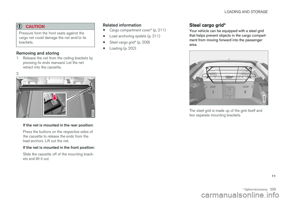 VOLVO V90 CROSS COUNTRY 2017 Owner´s Manual LOADING AND STORAGE
}}
* Option/accessory.209
CAUTION
Pressure from the front seats against the cargo net could damage the net and/or itsbrackets.
Removing and storing1. Release the net from the ceili VOLVO V90 CROSS COUNTRY 2017 Owner´s Manual LOADING AND STORAGE
}}
* Option/accessory.209
CAUTION
Pressure from the front seats against the cargo net could damage the net and/or itsbrackets.
Removing and storing1. Release the net from the ceili