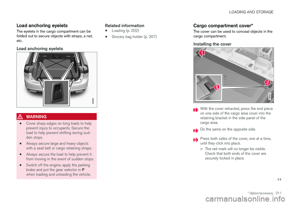 VOLVO V90 CROSS COUNTRY 2017  Owner´s Manual LOADING AND STORAGE
}}
* Option/accessory.211
Load anchoring eyelets
The eyelets in the cargo compartment can be folded out to secure objects with straps, a net,etc.
Load anchoring eyelets
WARNING
•