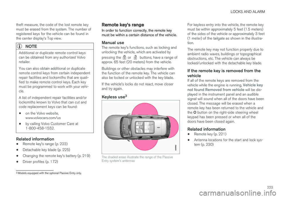 VOLVO V90 CROSS COUNTRY 2017  Owner´s Manual LOCKS AND ALARM
223
theft measure, the code of the lost remote key must be erased from the system. The number ofregistered keys for the vehicle can be found inthe center display's Top view.
NOTE
A