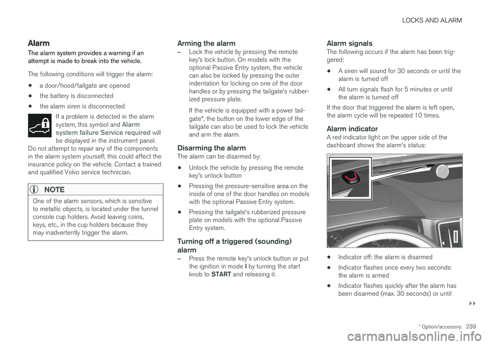 VOLVO V90 CROSS COUNTRY 2017  Owner´s Manual LOCKS AND ALARM
}}
* Option/accessory.239
Alarm
The alarm system provides a warning if an attempt is made to break into the vehicle.
The following conditions will trigger the alarm:
• a door/hood/ta