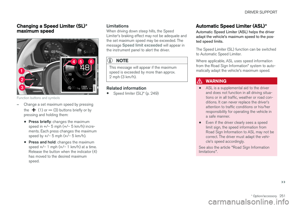 VOLVO V90 CROSS COUNTRY 2017 Owner´s Manual DRIVER SUPPORT
}}
* Option/accessory.251
Changing a Speed Limiter (SL) *
maximum speed
Function buttons and symbols
–Change a set maximum speed by pressing the
(1) or — (3) buttons briefly or b VOLVO V90 CROSS COUNTRY 2017 Owner´s Manual DRIVER SUPPORT
}}
* Option/accessory.251
Changing a Speed Limiter (SL) *
maximum speed
Function buttons and symbols
–Change a set maximum speed by pressing the
(1) or — (3) buttons briefly or b