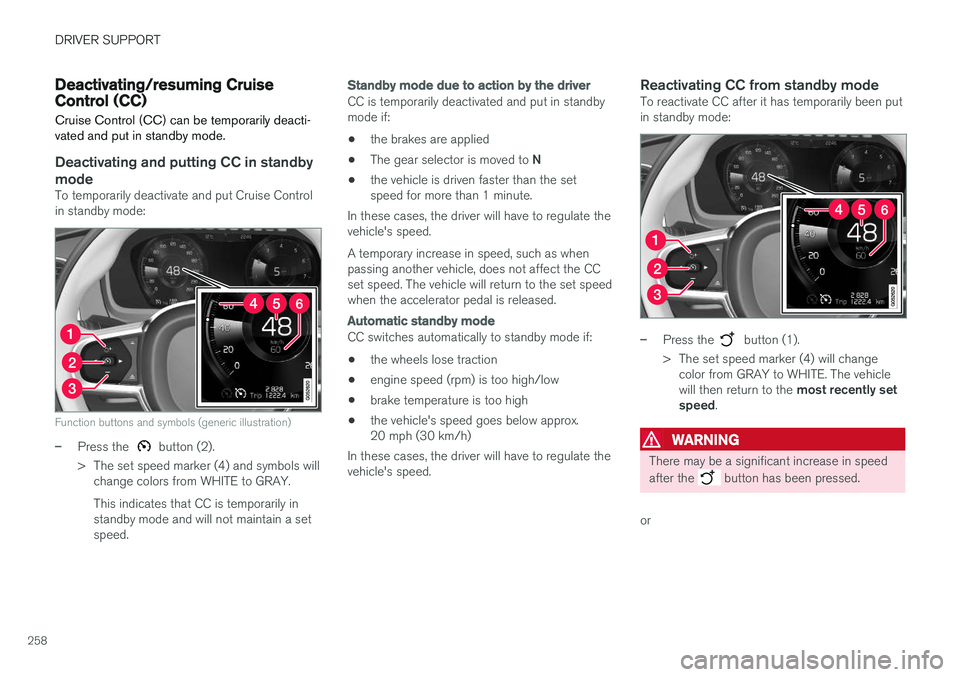 VOLVO V90 CROSS COUNTRY 2017  Owner´s Manual DRIVER SUPPORT
258
Deactivating/resuming Cruise Control (CC) Cruise Control (CC) can be temporarily deacti- vated and put in standby mode.
Deactivating and putting CC in standbymode
To temporarily dea