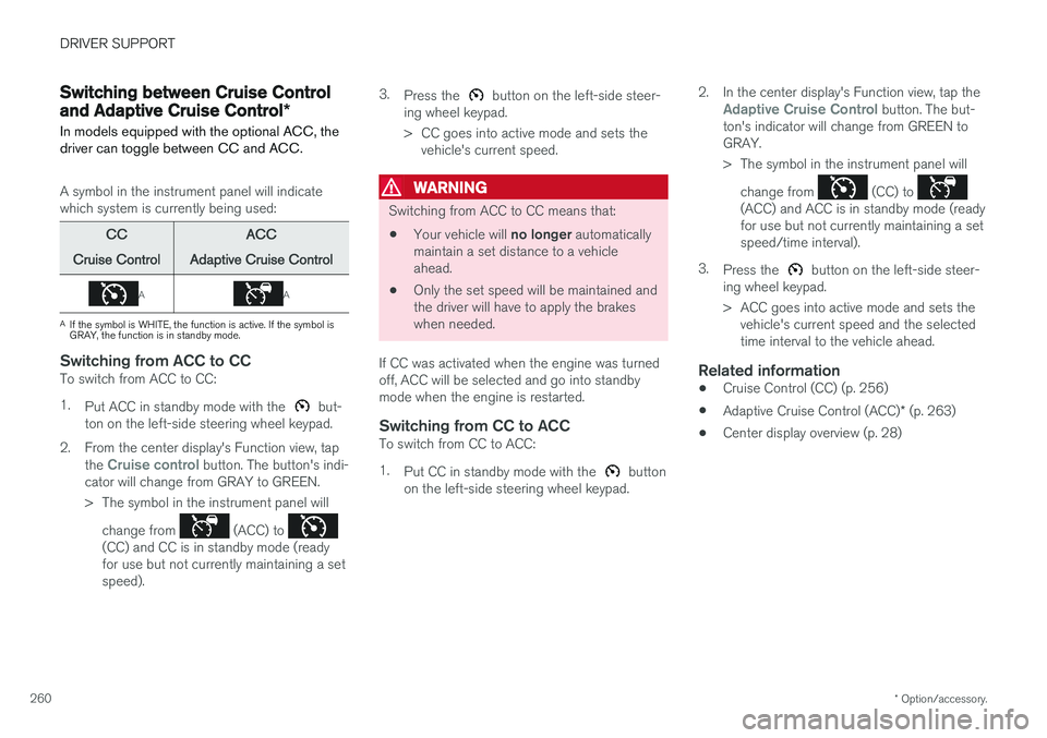 VOLVO V90 CROSS COUNTRY 2017  Owner´s Manual DRIVER SUPPORT
* Option/accessory.
260
Switching between Cruise Control and Adaptive Cruise Control *
In models equipped with the optional ACC, the driver can toggle between CC and ACC.
A symbol in th