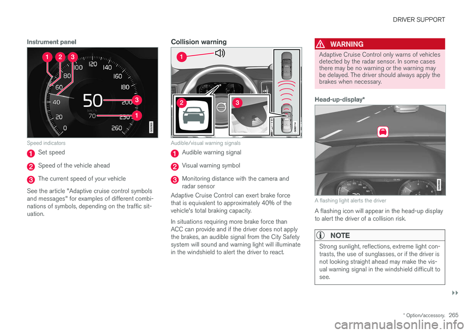 VOLVO V90 CROSS COUNTRY 2017 Owner´s Manual DRIVER SUPPORT
}}
* Option/accessory.265
Instrument panel
Speed indicators
Set speed
Speed of the vehicle ahead
The current speed of your vehicle
See the article "Adaptive cruise control symbols a VOLVO V90 CROSS COUNTRY 2017 Owner´s Manual DRIVER SUPPORT
}}
* Option/accessory.265
Instrument panel
Speed indicators
Set speed
Speed of the vehicle ahead
The current speed of your vehicle
See the article "Adaptive cruise control symbols a
