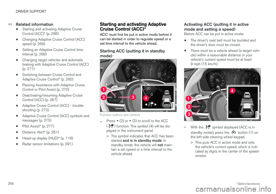 VOLVO V90 CROSS COUNTRY 2017 Owner´s Manual ||
DRIVER SUPPORT
* Option/accessory.
266
Related information
• Starting and activating Adaptive Cruise Control (ACC)
* (p. 266)
• Changing Adaptive Cruise Control (ACC) speed (p. 269)
• Setting VOLVO V90 CROSS COUNTRY 2017 Owner´s Manual ||
DRIVER SUPPORT
* Option/accessory.
266
Related information
• Starting and activating Adaptive Cruise Control (ACC)
* (p. 266)
• Changing Adaptive Cruise Control (ACC) speed (p. 269)
• Setting