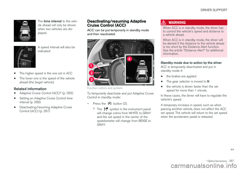 VOLVO V90 CROSS COUNTRY 2017 Owner´s Manual DRIVER SUPPORT
}}
* Option/accessory.267
The
time interval to the vehi-
cle ahead will only be shown when two vehicles are dis-played.
A speed interval will also be indicated:
• The higher speed i VOLVO V90 CROSS COUNTRY 2017 Owner´s Manual DRIVER SUPPORT
}}
* Option/accessory.267
The
time interval to the vehi-
cle ahead will only be shown when two vehicles are dis-played.
A speed interval will also be indicated:
• The higher speed i