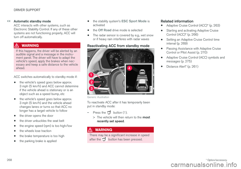 VOLVO V90 CROSS COUNTRY 2017  Owner´s Manual ||
DRIVER SUPPORT
* Option/accessory.
268
Automatic standby mode
ACC interacts with other systems, such as Electronic Stability Control. If any of these othersystems are not functioning properly, ACC 