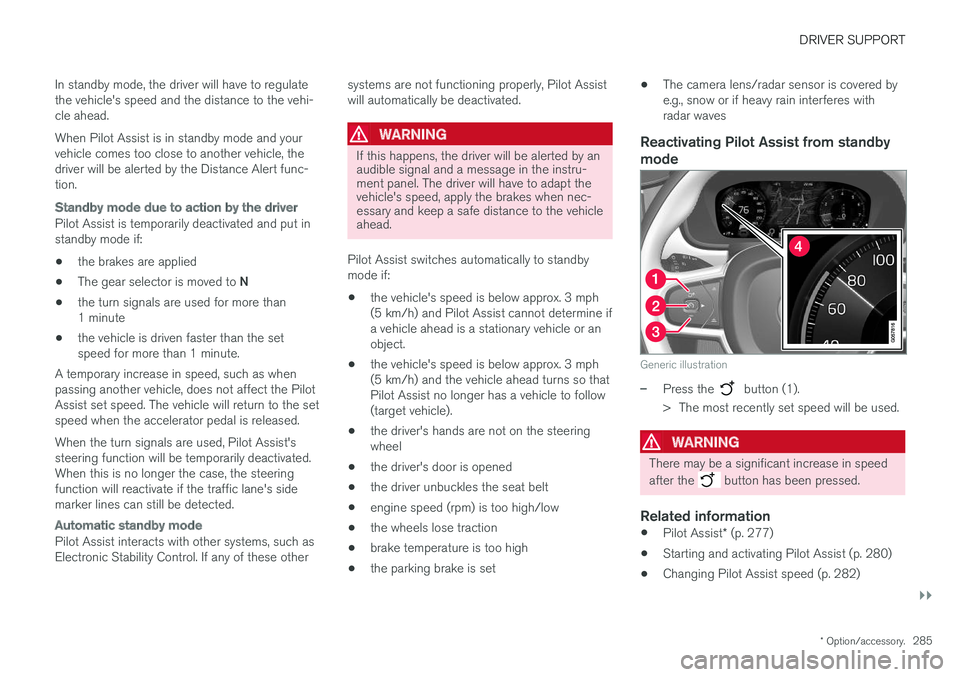 VOLVO V90 CROSS COUNTRY 2017  Owner´s Manual DRIVER SUPPORT
}}
* Option/accessory.285
In standby mode, the driver will have to regulate the vehicle's speed and the distance to the vehi-cle ahead. When Pilot Assist is in standby mode and your