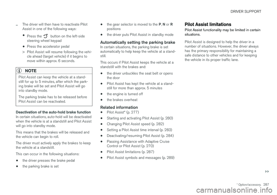 VOLVO V90 CROSS COUNTRY 2017  Owner´s Manual DRIVER SUPPORT
}}
* Option/accessory.287
–The driver will then have to reactivate Pilot Assist in one of the following ways:
• Press the 
 button on the left-side
steering wheel keypad
• Press t