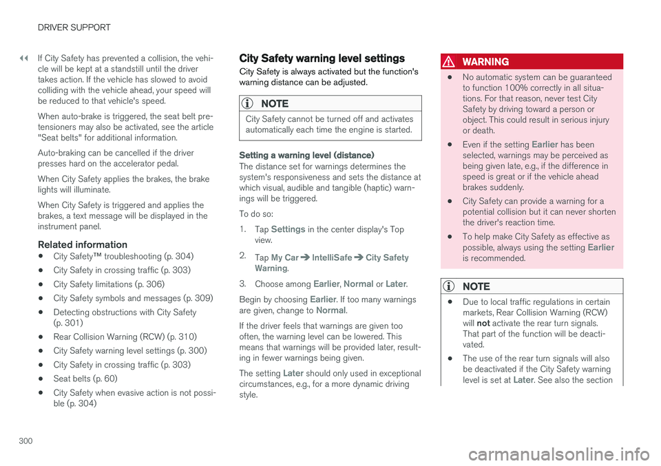 VOLVO V90 CROSS COUNTRY 2017  Owner´s Manual ||
DRIVER SUPPORT
300If City Safety has prevented a collision, the vehi- cle will be kept at a standstill until the drivertakes action. If the vehicle has slowed to avoidcolliding with the vehicle ahe