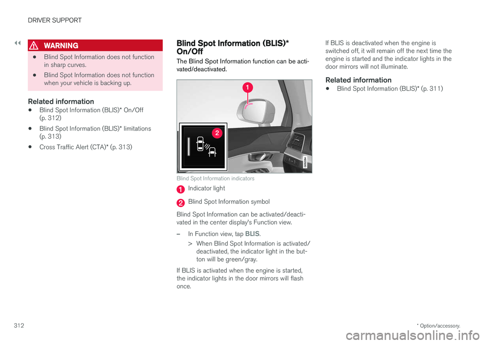 VOLVO V90 CROSS COUNTRY 2017  Owner´s Manual ||
DRIVER SUPPORT
* Option/accessory.
312
WARNING
• Blind Spot Information does not function in sharp curves.
• Blind Spot Information does not functionwhen your vehicle is backing up.
Related inf